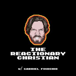 The Reactionary Christian w/ Gabriel Finochio by Gabriel Finochio