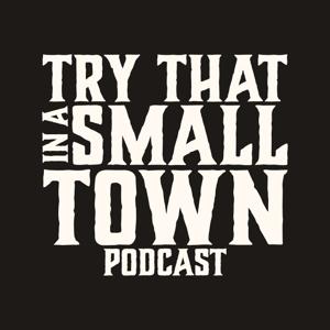 Try That in a Small Town Podcast by Try That Podcast