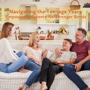 Navigating the Teenage Years: Empowering Parents for Stronger Bonds