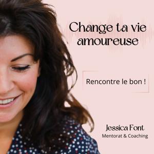 Change ta vie amoureuse - Rencontre le bon ! by Jessica Font coaching