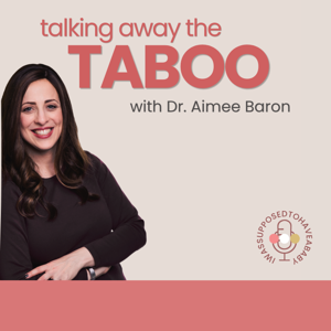 Talking Away the Taboo with Dr. Aimee Baron by Dr. Aimee Baron