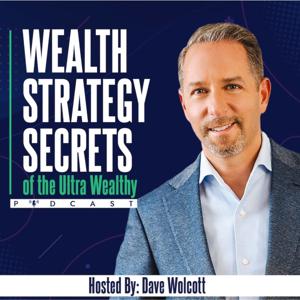 Wealth Strategy Secrets of the Ultra Wealthy Podcast by Dave Wolcott