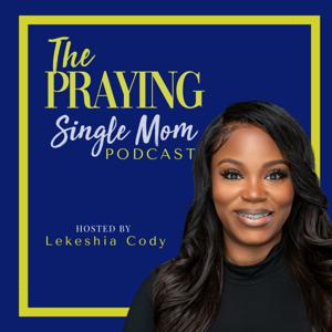 The Praying Single Mom Podcast by Lekeshia Cody