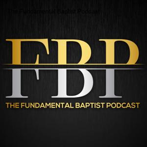 The Fundamental Baptist Podcast by thefundamentalbaptistpodcast