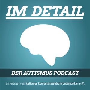 Im Detail - der Autismuspodcast by Autismus Kompetenzzentrum Unterfranken e.V.