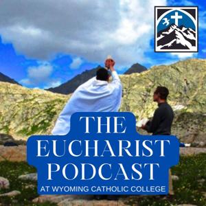 The Eucharist Podcast with Wyoming Catholic College