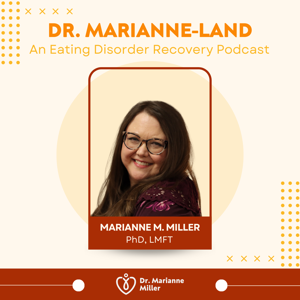 Dr. Marianne-Land: An Eating Disorder Recovery Podcast by mariannemillerphd