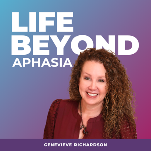 LIFE Beyond Aphasia by LIFE Aphasia Academy® Genevieve Richardson