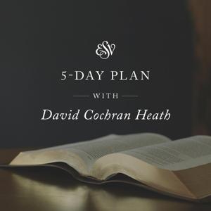 5-Day ESV Bible Reading Plan with David Cochran Heath by Crossway