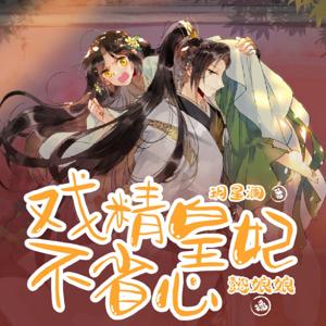 戏精皇妃不省心｜免费｜古言多播｜爆笑 by 懿娘娘