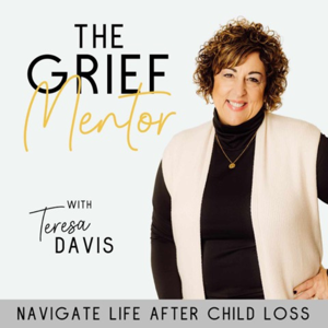 The Grief Mentor | Life After Child Loss, Hope and Healing For Grieving Moms, Bereavement, Christian Grief Support by Teresa Davis