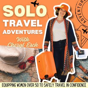 Solo Travel Adventures: Safe Travel for Women, Preparing for a Trip, Overcoming Fear, Travel Tips by Cheryl Esch-Solo Travel Advocate/Travel Coach/Freedom Traveler