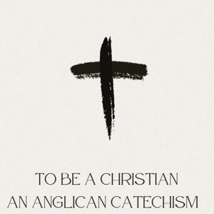 To Be a Christian: An Anglican Catechism