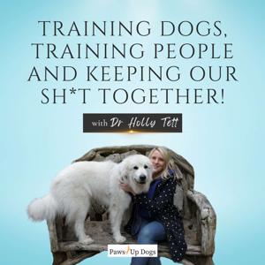 Training Dogs, Training People And Keeping Our Sh*T Together! by Dr Holly Tett