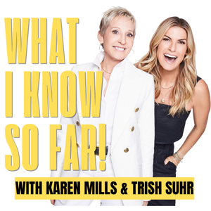 What I Know So Far! with Karen Mills & Trish Suhr