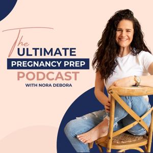 The Ultimate Pregnancy Prep Podcast by Nora DeBora