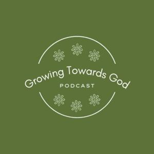 Growing Towards God | Christian Development & Conversations with Friends