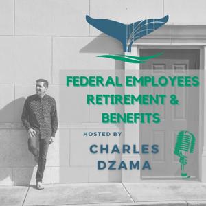 Federal Employees Retirement & Benefits Podcast by Charles Dzama