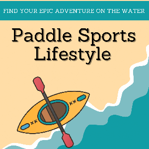 Paddle Sports Lifestyle: Finding Your Epic Adventure Through Kayaking and Paddling by Kimberly Peek