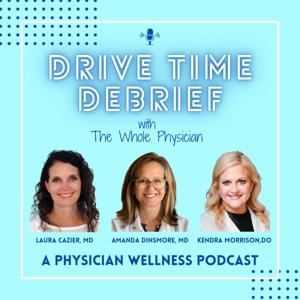 DRIVE TIME DEBRIEF with The Whole Physician by Drs. Cazier, Dinsmore and Morrison