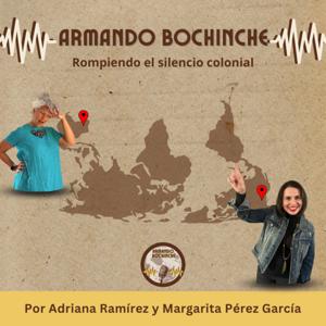 ARMANDO BOCHINCHE 
Rompiendo el silencio colonial by Adriana Ramírez y Margarita Pérez García