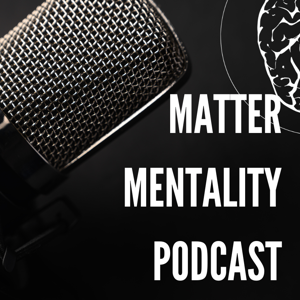 The Matter Mentality Podcast