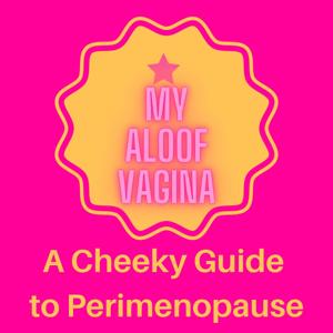 My Aloof Vagina, A Cheeky Guide to Perimenopause by MAV Martha