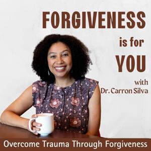 Forgiveness Is For YOU - Overcome Trauma Through Forgiveness by Dr. Carron Silva: Forgiveness Guide, Christian Trauma Coach