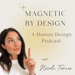 Magnetic by Design: A Human Design Podcast by Nicole Towers