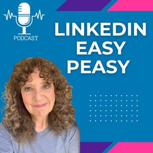 LinkedIn® Easy Peasy Podcast: Building a Personal & Professional LinkedIn® Presence by Gillian Whitney