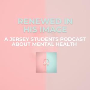 Renewed in His Image- A Jersey Students Podcast about Mental Health