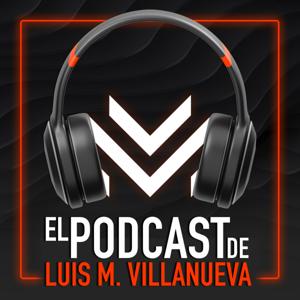 El Podcast de Luis Villanueva by Luis M. Villanueva