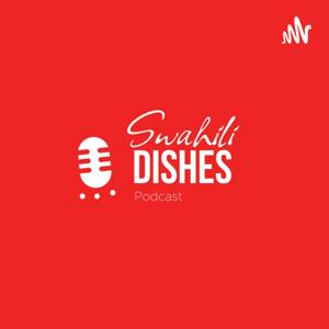 Swahili Dishes Podcast by Swahili Dishes Podcast