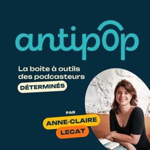 Antipop : conseils , études de cas et méthodes pour développer ton podcast