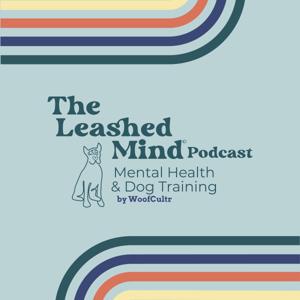 The Leashed Mind Podcast, Mental Health & Dog Training by The Leashed Mind by Woof Cultr©