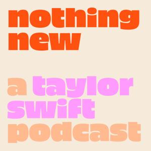 Nothing New: A Taylor Swift Podcast by Nothing New: A Taylor Swift Podcast