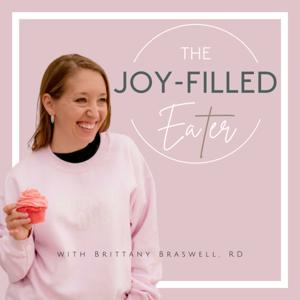 The Joy-Filled Eater Podcast | Food Freedom and Body Image Support for Christian Women by Brittany Braswell, RD