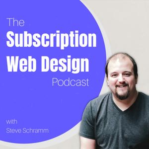 The Subscription Web Design Podcast by Steve Schramm