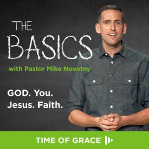 The Basics With Pastor Mike Novotny: God. You. Jesus. Faith by Pastor Mike Novotny, Time of Grace