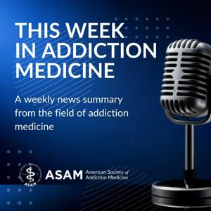 This Week in Addiction Medicine from ASAM by American Society of Addiction Medicine