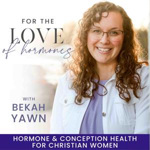 For the Love of Hormones- Fertility, Miscarriage, Ovulating, Irregular Cycles, Conception, Low Progesterone by Bekah Yawn I Christian Hormone & Ovulation Coach, FEMM Educator, Certified Doula, Fiat Institute