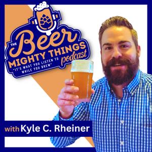 The Beer Mighty Things Podcast by Kyle C. Rheiner