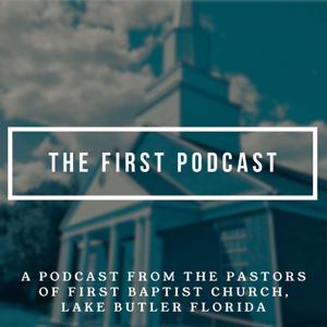 The First Podcast by The Pastors of First Baptist Church, Lake Butler Florida