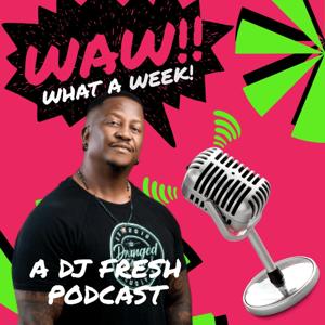 WAW! What A Week with DJ Fresh by Africa Podcast Network