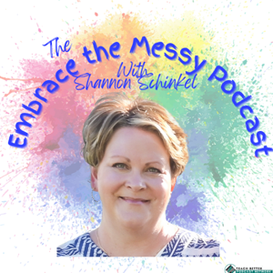 The Embrace the Messy Podcast with Shannon Schinkel