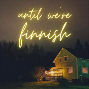 until we’re finnish