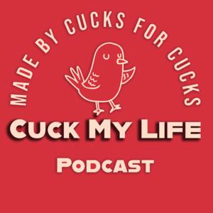 Cuck My Life Podcast by Cuck My Life Podcast