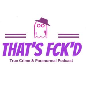 THAT’S FCK’D - True Crime & Paranormal Podcast