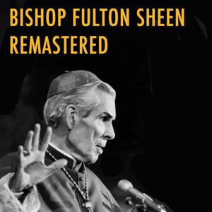 Bishop Fulton Sheen Remastered by Bishop Fulton J. Sheen Audio Team