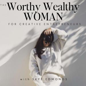 The Worthy Wealthy Woman Podcast for Photographers and Creative Entrepreneurs (Photography Business) by Skye Edmonds